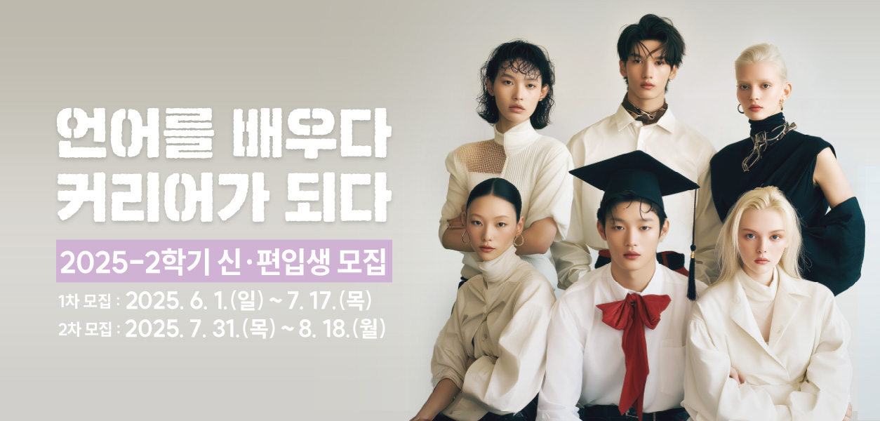 언어를 배우다 커리어가 되다  2025-2학기 신·편입생 모집-1차 모집 : 2025. 6. 1.(일) ~ 7. 17.(목)/2차 모집 : 2025. 7. 31.(목) ~ 8. 18.(월)